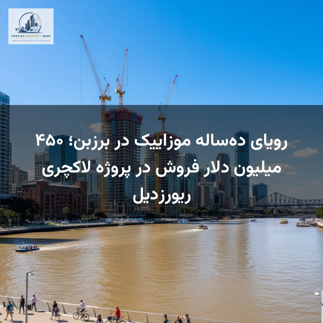 رویای دهساله موزاییک در برزبن؛ ۴۵۰ میلیون دلار فروش در پروژه لاکچری ریورزدیل
